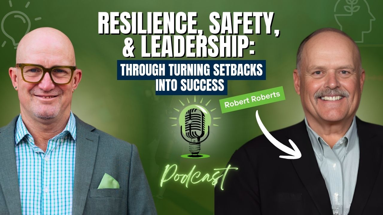Resilience, Safety, and Leadership: Turning Setbacks Into Success with Robert Roberts