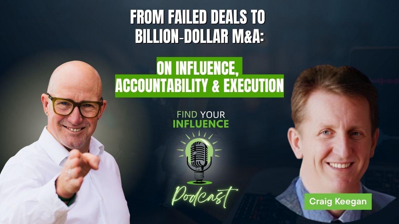 From Failed Deals To Billion‑Dollar M&A: Craig Keegan On Influence, Accountability & Execution