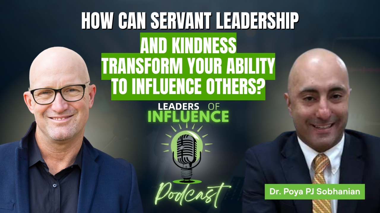 How Can Servant Leadership and Kindness Transform Your Ability to Influence Others With Dr. Poya PJ Sobhanian