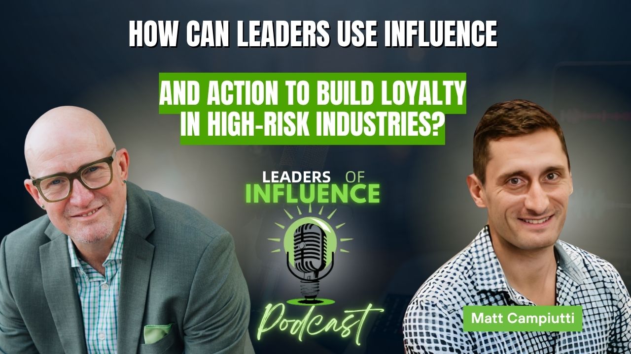 How Can Leaders Use Influence and Action to Build Loyalty in High-Risk Industries? with Matt Campiutti