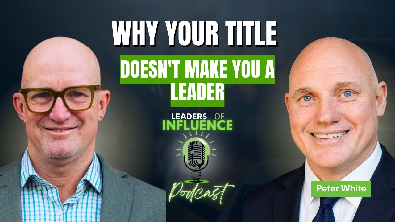 Why Your Title Doesn’t Make You a Leader with Peter White