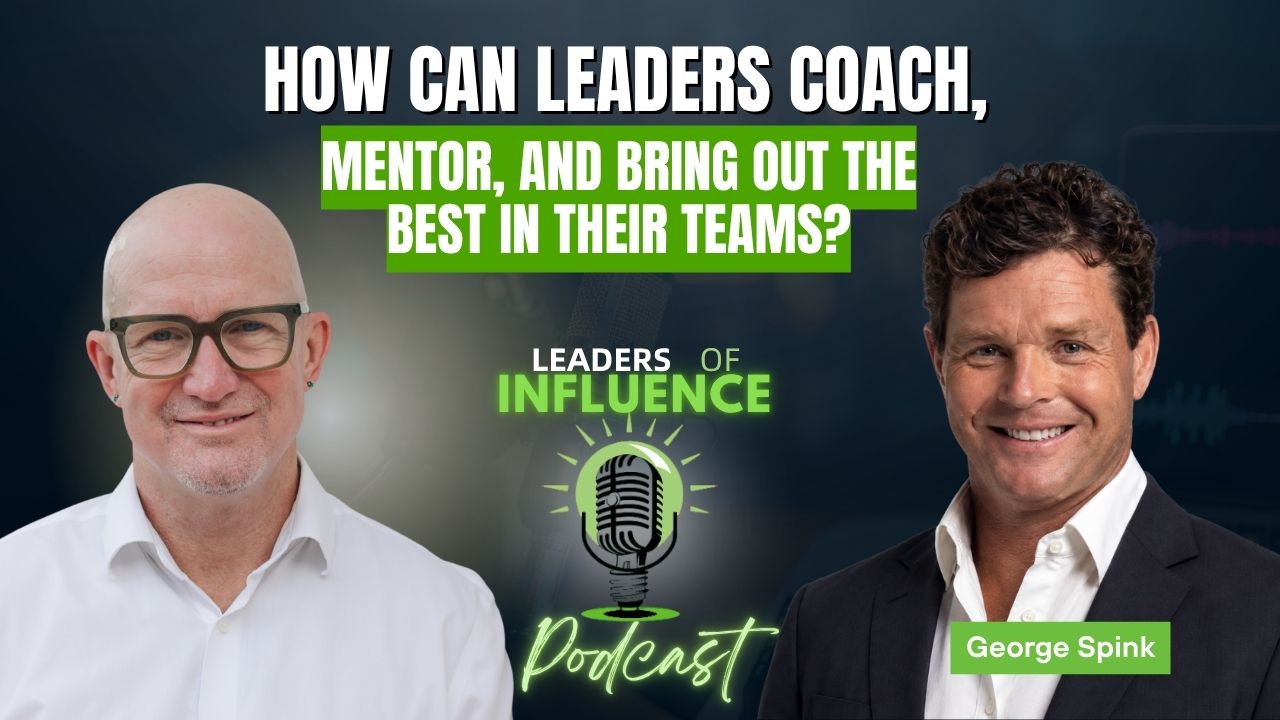 How Can Leaders Coach, Mentor, and Bring Out the Best in Their Teams? George Spink