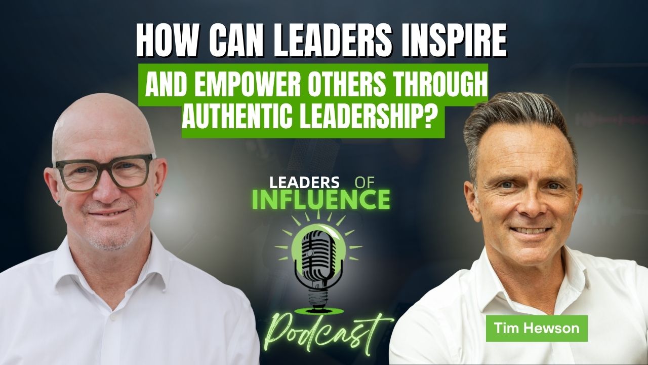 How Can Leaders Inspire and Empower Others Through Authentic Leadership? Tim Hewson